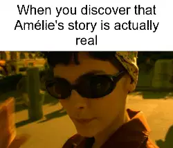 When you discover that Amélie's story is actually real meme