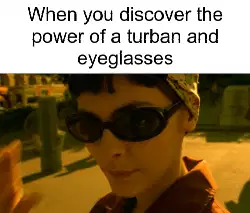 When you discover the power of a turban and eyeglasses meme