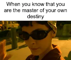 When you know that you are the master of your own destiny meme