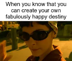 When you know that you can create your own fabulously happy destiny meme