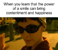When you learn that the power of a smile can bring contentment and happiness meme