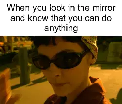 When you look in the mirror and know that you can do anything meme
