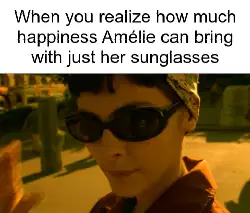 When you realize how much happiness Amélie can bring with just her sunglasses meme