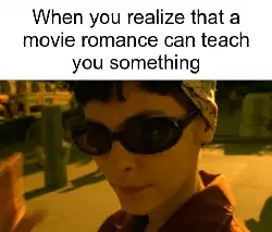When you realize that a movie romance can teach you something meme