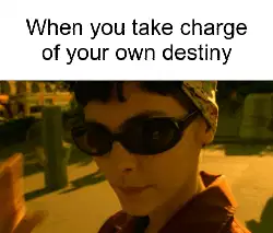 When you take charge of your own destiny meme
