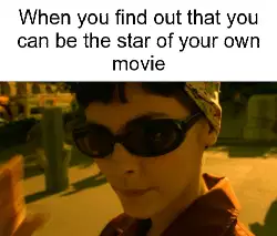 When you find out that you can be the star of your own movie meme