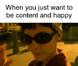 When you just want to be content and happy meme