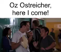 Oz Ostreicher, here I come! meme