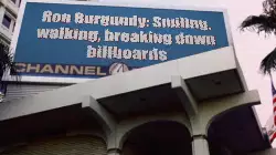 Ron Burgundy: Smiling, walking, breaking down billboards meme