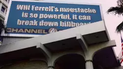 Will Ferrell's moustache is so powerful, it can break down billboards meme