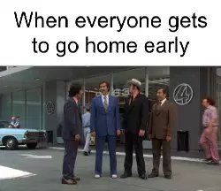 When everyone gets to go home early meme