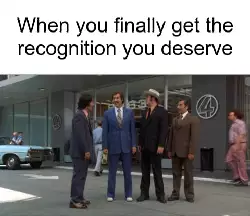 When you finally get the recognition you deserve meme