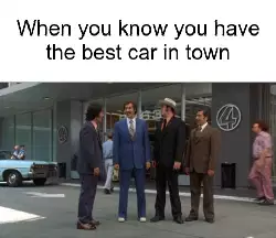 When you know you have the best car in town meme