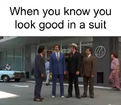When you know you look good in a suit meme