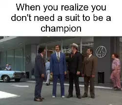When you realize you don't need a suit to be a champion meme