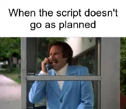 When the script doesn't go as planned meme