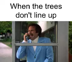 When the trees don't line up meme