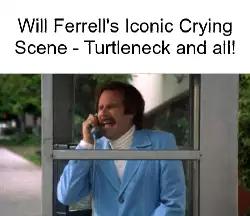Will Ferrell's Iconic Crying Scene - Turtleneck and all! meme