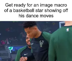 Get ready for an image macro of a basketball star showing off his dance moves meme