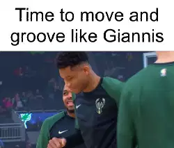 Time to move and groove like Giannis meme