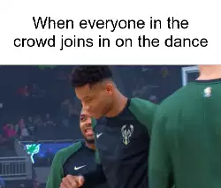 When everyone in the crowd joins in on the dance meme