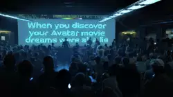 When you discover your Avatar movie dreams were all a lie meme