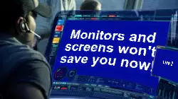 Monitors and screens won't save you now! meme