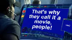 That's why they call it a movie, people! meme