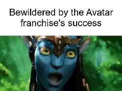Bewildered by the Avatar franchise's success meme