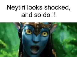 Neytiri looks shocked, and so do I! meme