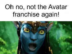 Oh no, not the Avatar franchise again! meme