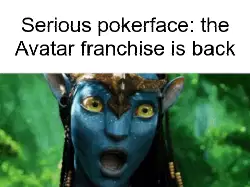 Serious pokerface: the Avatar franchise is back meme