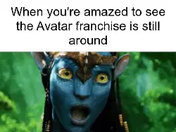 When you're amazed to see the Avatar franchise is still around meme