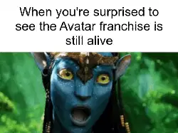 When you're surprised to see the Avatar franchise is still alive meme