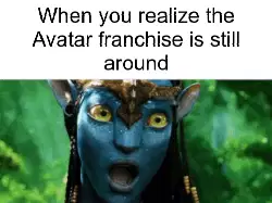 When you realize the Avatar franchise is still around meme