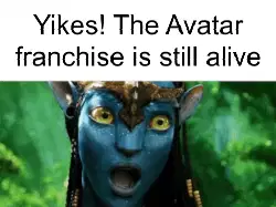 Yikes! The Avatar franchise is still alive meme