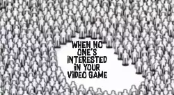 When no one's interested in your video game meme