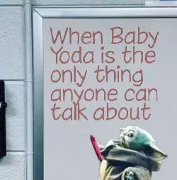 When Baby Yoda is the only thing anyone can talk about meme