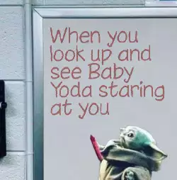 When you look up and see Baby Yoda staring at you meme