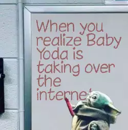 When you realize Baby Yoda is taking over the internet meme
