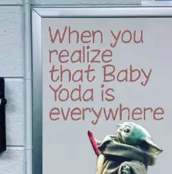 When you realize that Baby Yoda is everywhere meme