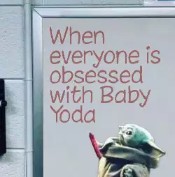 When everyone is obsessed with Baby Yoda meme