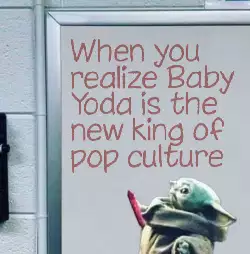 When you realize Baby Yoda is the new king of pop culture meme