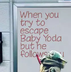 When you try to escape Baby Yoda but he follows you meme