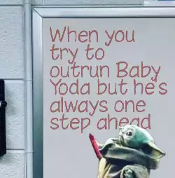 When you try to outrun Baby Yoda but he's always one step ahead meme