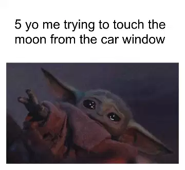 5 yo me trying to touch the moon from the car window meme