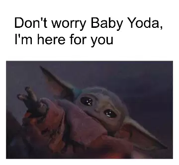 Don't worry Baby Yoda, I'm here for you meme