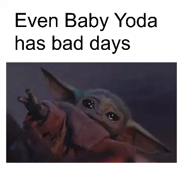 Even Baby Yoda has bad days meme