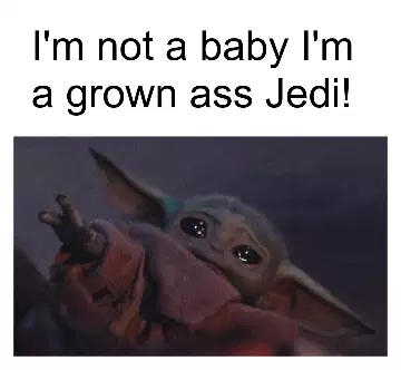 I'm not a baby I'm a grown ass Jedi! meme