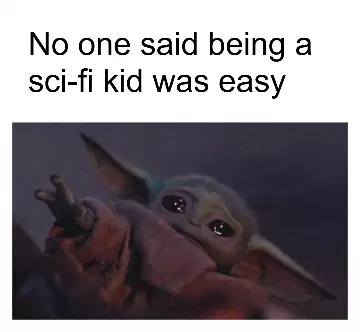 No one said being a sci-fi kid was easy meme